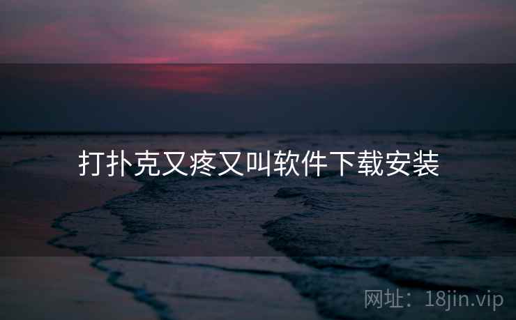 打扑克又疼又叫软件下载安装  第2张 打扑克又疼又叫软件下载安装  第2张