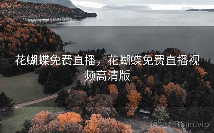 花蝴蝶免费直播,花蝴蝶免费直播视频高清版  第1张 花蝴蝶免费直播,花蝴蝶免费直播视频高清版  第1张