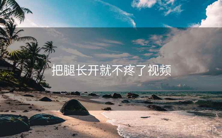 把腿长开就不疼了视频  第1张 把腿长开就不疼了视频  第1张