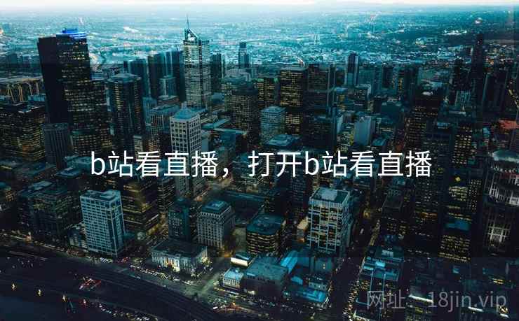 b站看直播,打开b站看直播  第2张 b站看直播,打开b站看直播  第2张