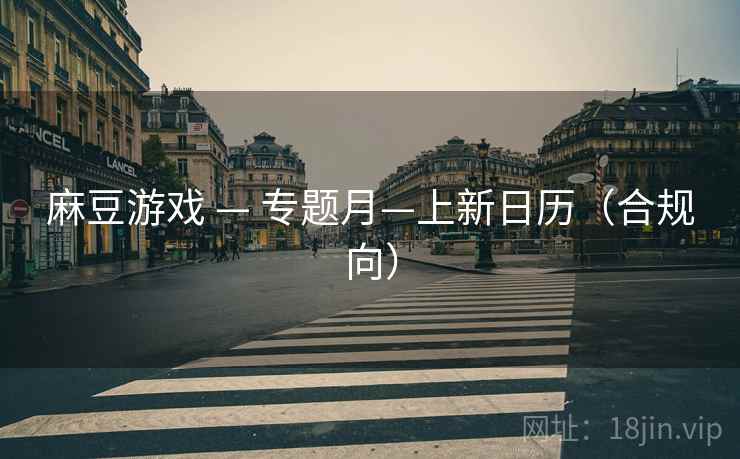 麻豆游戏 — 专题月—上新日历(合规向)  第2张 麻豆游戏 — 专题月—上新日历(合规向)  第2张