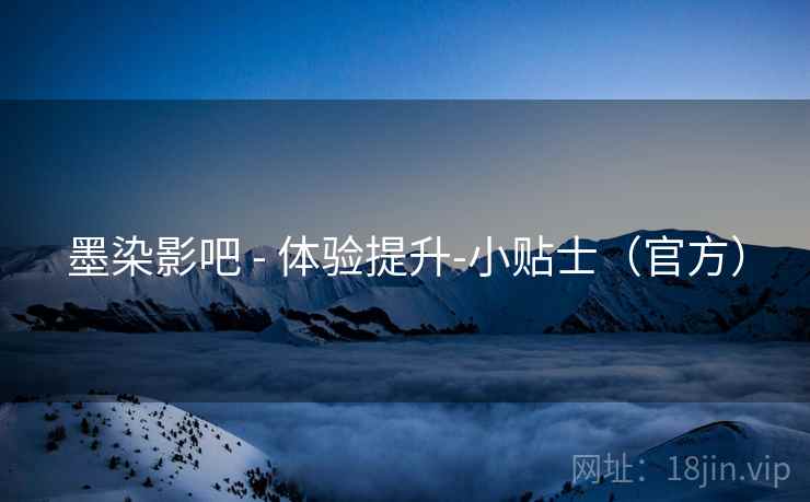 墨染影吧 - 体验提升-小贴士(官方)  第2张 墨染影吧 - 体验提升-小贴士(官方)  第2张