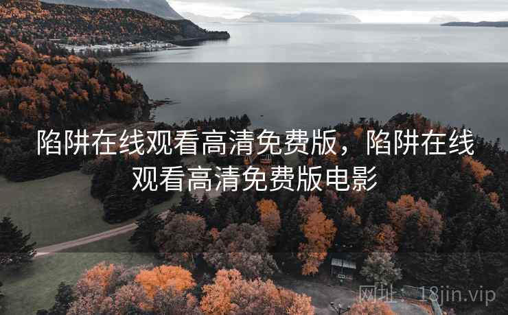 陷阱在线观看高清免费版,陷阱在线观看高清免费版电影  第2张 陷阱在线观看高清免费版,陷阱在线观看高清免费版电影  第2张