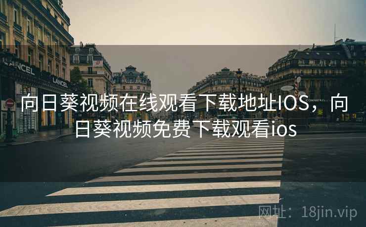 向日葵视频在线观看下载地址IOS,向日葵视频免费下载观看ios  第1张 向日葵视频在线观看下载地址IOS,向日葵视频免费下载观看ios  第1张
