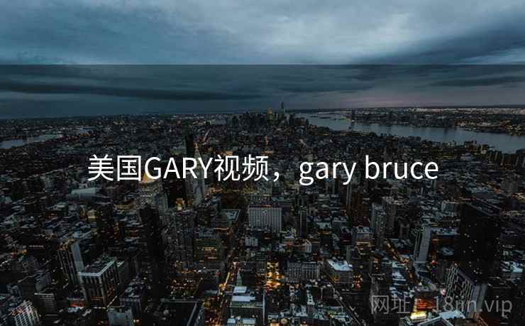 美国GARY视频,gary bruce  第2张 美国GARY视频,gary bruce  第2张