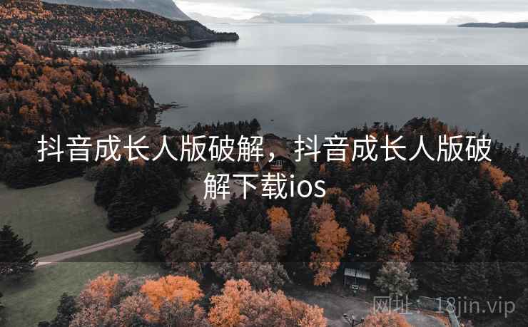 抖音成长人版破解,抖音成长人版破解下载ios  第2张 抖音成长人版破解,抖音成长人版破解下载ios  第2张