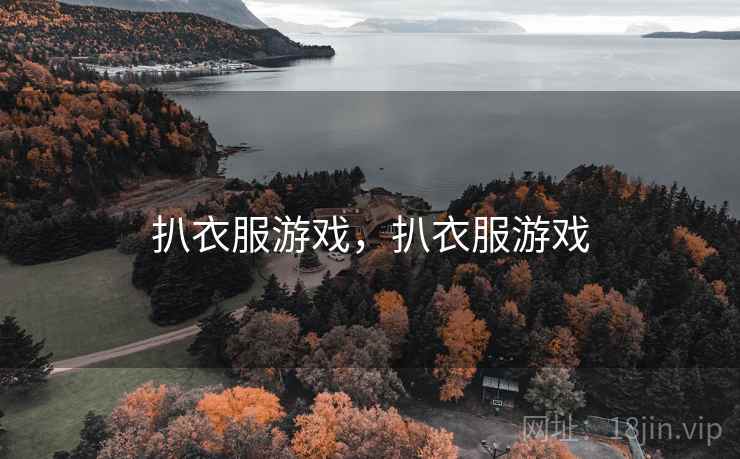 扒衣服游戏,扒衣服游戏  第1张 扒衣服游戏,扒衣服游戏  第1张