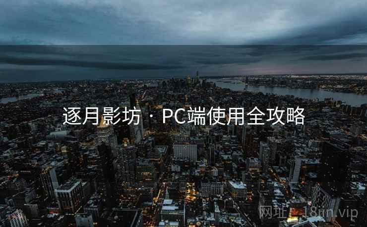 逐月影坊 · PC端使用全攻略  第1张 逐月影坊 · PC端使用全攻略  第1张