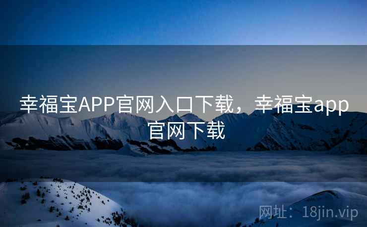 幸福宝APP官网入口下载,幸福宝app 官网下载  第1张 幸福宝APP官网入口下载,幸福宝app 官网下载  第1张