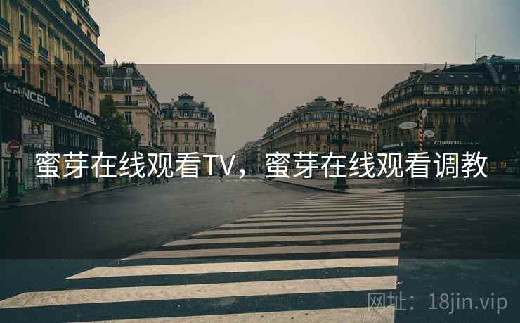 蜜芽在线观看TV,蜜芽在线观看调教  第1张 蜜芽在线观看TV,蜜芽在线观看调教  第1张