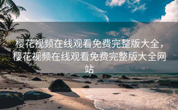 樱花视频在线观看免费完整版大全，樱花视频在线观看免费完整版大全网站  第2张