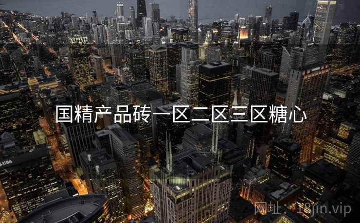 国精产品砖一区二区三区糖心  第2张 国精产品砖一区二区三区糖心  第2张