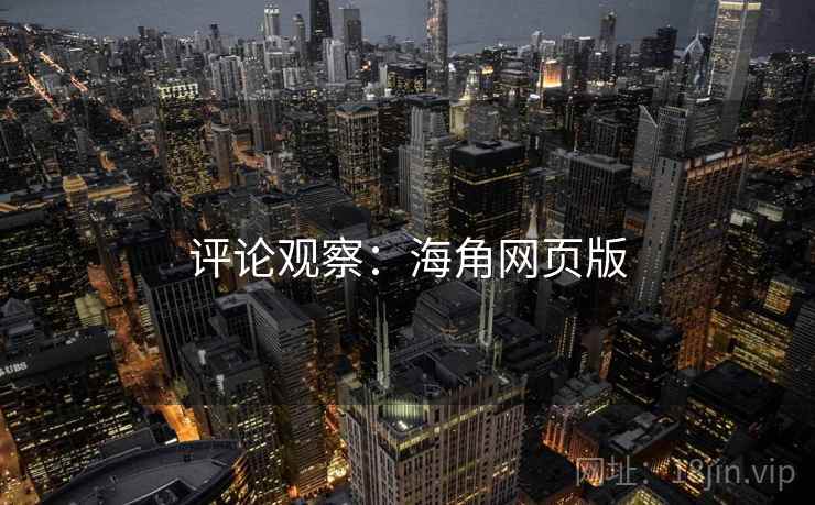 评论观察:海角网页版  第1张 评论观察:海角网页版  第1张