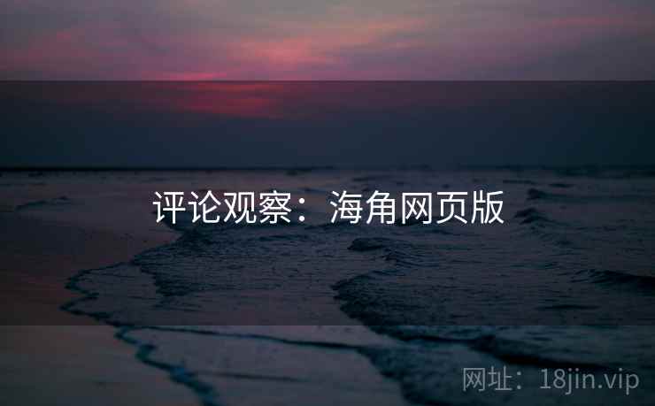 评论观察:海角网页版  第2张 评论观察:海角网页版  第2张