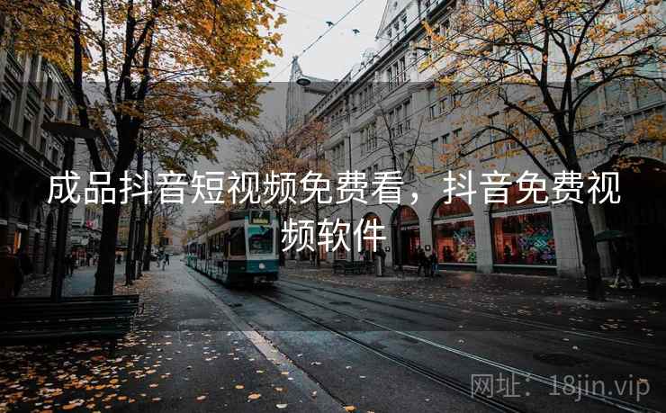 成品抖音短视频免费看,抖音免费视频软件  第2张 成品抖音短视频免费看,抖音免费视频软件  第2张