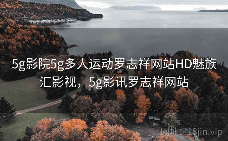5g影院5g多人运动罗志祥网站HD魅族汇影视,5g影讯罗志祥网站  第1张 5g影院5g多人运动罗志祥网站HD魅族汇影视,5g影讯罗志祥网站  第1张