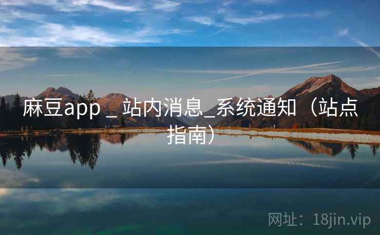 麻豆app _ 站内消息_系统通知(站点指南)  第2张 麻豆app _ 站内消息_系统通知(站点指南)  第2张