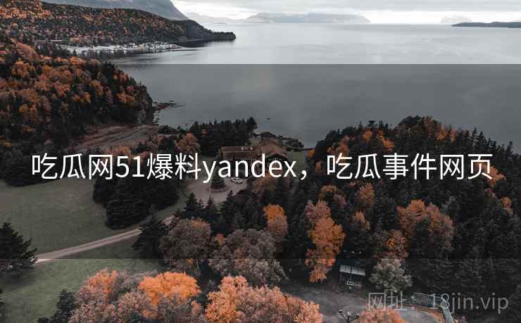 吃瓜网51爆料yandex,吃瓜事件网页  第2张 吃瓜网51爆料yandex,吃瓜事件网页  第2张
