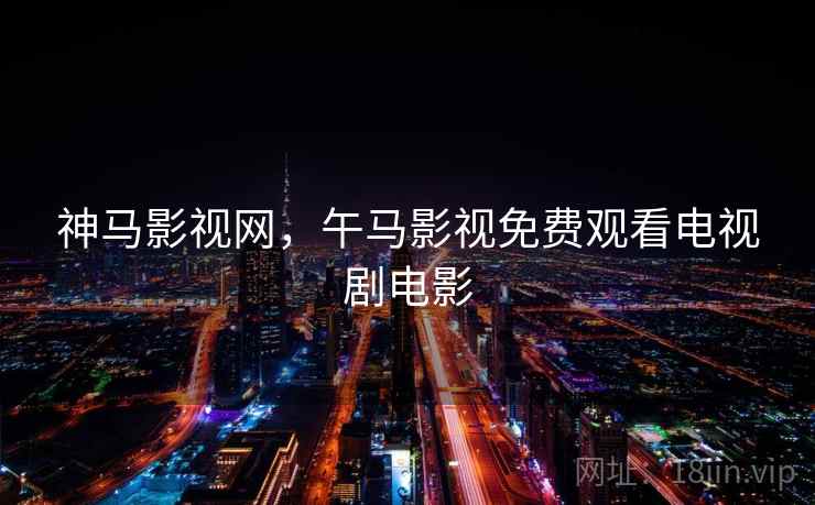 神马影视网,午马影视免费观看电视剧电影  第1张 神马影视网,午马影视免费观看电视剧电影  第1张
