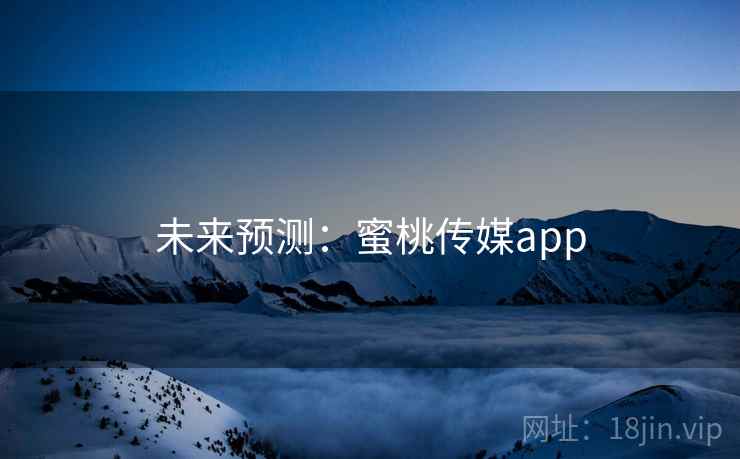 未来预测:蜜桃传媒app  第2张 未来预测:蜜桃传媒app  第2张
