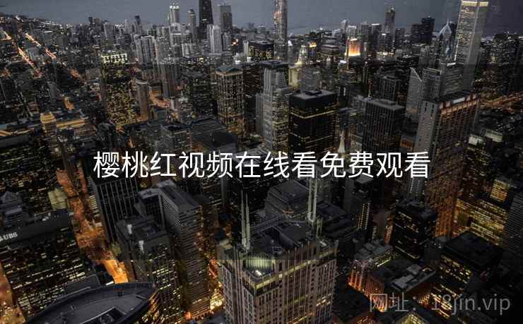 樱桃红视频在线看免费观看  第1张 樱桃红视频在线看免费观看  第1张