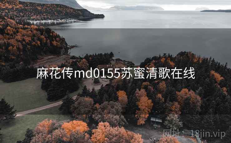 麻花传md0155苏蜜清歌在线  第2张 麻花传md0155苏蜜清歌在线  第2张